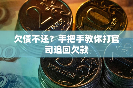 武汉欠债不还？手把手教你打官司追回欠款