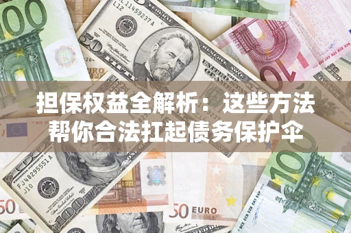 武汉担保权益全解析：这些方法帮你合法扛起债务保护伞