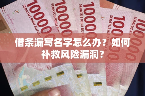 武汉借条漏写名字怎么办？如何补救风险漏洞？