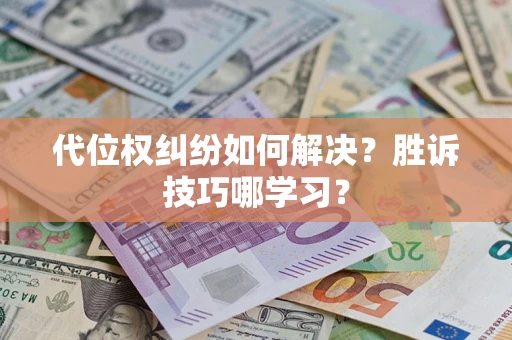 武汉代位权纠纷如何解决？胜诉技巧哪学习？