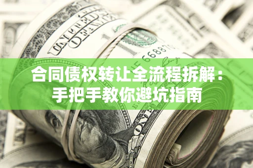 武汉合同债权转让全流程拆解：手把手教你避坑指南