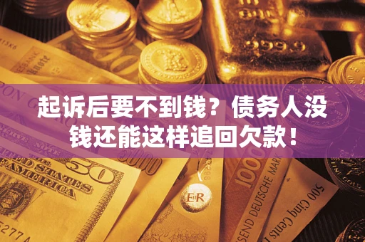 武汉起诉后要不到钱？债务人没钱还能这样追回欠款！