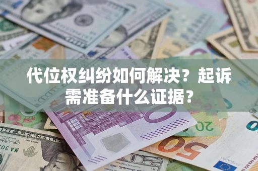 武汉代位权纠纷如何解决？起诉需准备什么证据？