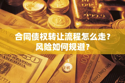 武汉合同债权转让流程怎么走？风险如何规避？