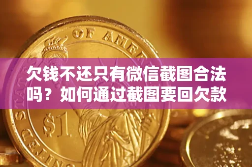 武汉欠钱不还只有微信截图合法吗？如何通过截图要回欠款？