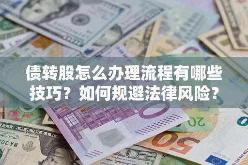 武汉债转股怎么办理流程有哪些技巧？如何规避法律风险？