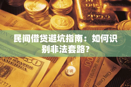 武汉民间借贷避坑指南：如何识别非法套路？
