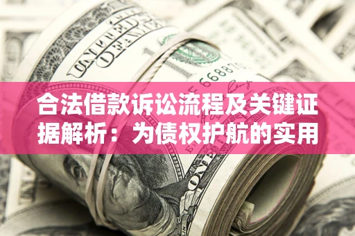 武汉合法借款诉讼流程及关键证据解析：为债权护航的实用指南