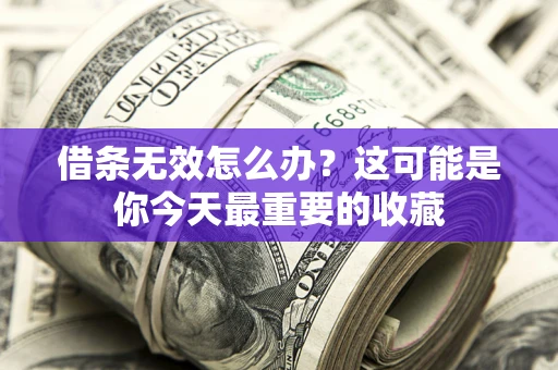 武汉借条无效怎么办？这可能是你今天最重要的收藏