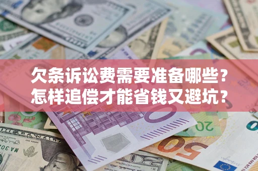 武汉欠条诉讼费需要准备哪些？怎样追偿才能省钱又避坑？