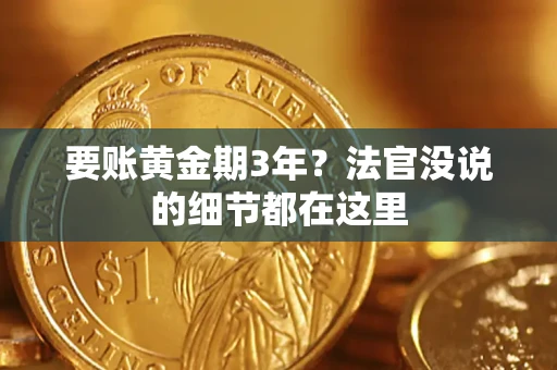 武汉要账黄金期3年？法官没说的细节都在这里