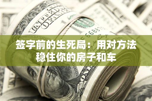 武汉签字前的生死局：用对方法稳住你的房子和车
