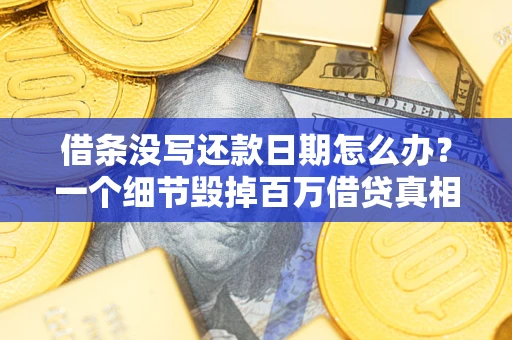 武汉借条没写还款日期怎么办？一个细节毁掉百万借贷真相