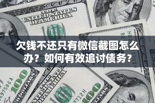 武汉欠钱不还只有微信截图怎么办？如何有效追讨债务？