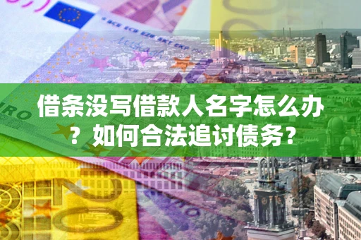 武汉借条没写借款人名字怎么办？如何合法追讨债务？