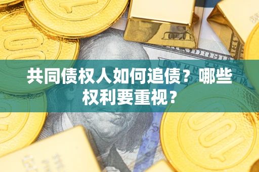 武汉共同债权人如何追债？哪些权利要重视？