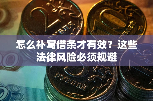 武汉怎么补写借条才有效？这些法律风险必须规避
