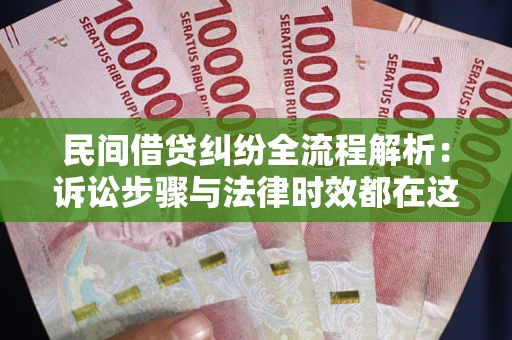 武汉民间借贷纠纷全流程解析：诉讼步骤与法律时效都在这儿了