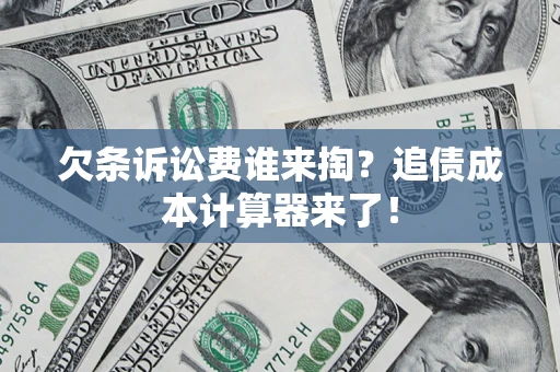武汉欠条诉讼费谁来掏？追债成本计算器来了！