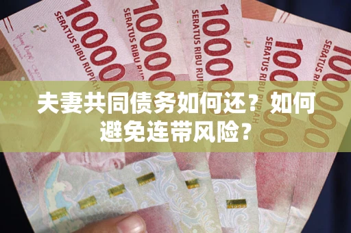 武汉夫妻共同债务如何还？如何避免连带风险？