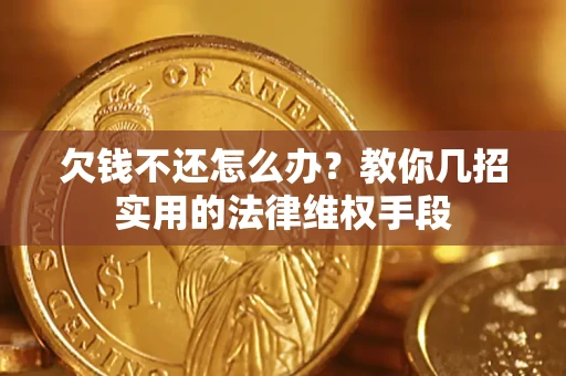 武汉欠钱不还怎么办？教你几招实用的法律维权手段