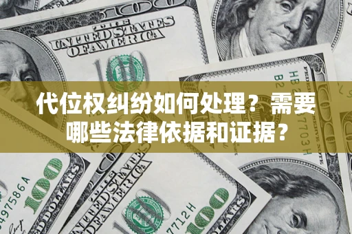 武汉代位权纠纷如何处理？需要哪些法律依据和证据？