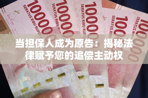 武汉当担保人成为原告:揭秘法律赋予您的追偿主动权 武汉当担保人成为原告:揭秘法律赋予您的追偿主动权