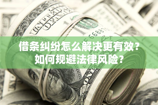 武汉借条纠纷怎么解决更有效？如何规避法律风险？