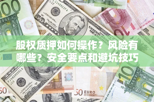 武汉股权质押如何操作？风险有哪些？安全要点和避坑技巧？