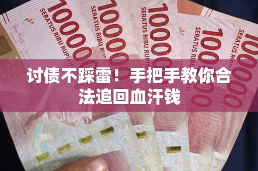 武汉讨债不踩雷！手把手教你合法追回血汗钱
