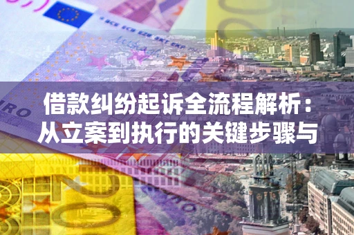 武汉借款纠纷起诉全流程解析：从立案到执行的关键步骤与防败诉指南