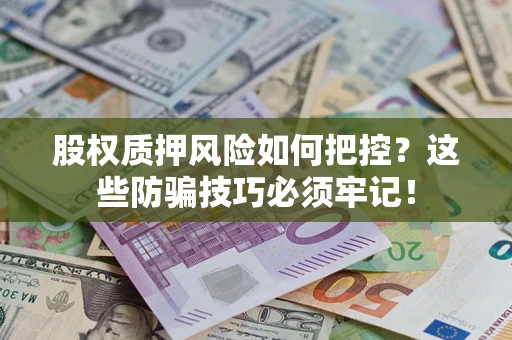 武汉股权质押风险如何把控？这些防骗技巧必须牢记！