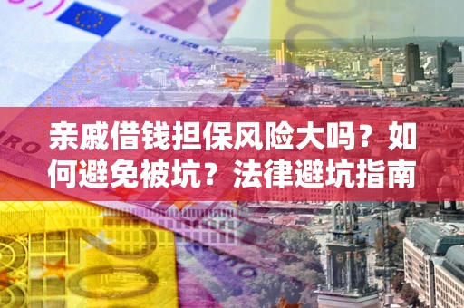 武汉亲戚借钱担保风险大吗？如何避免被坑？法律避坑指南