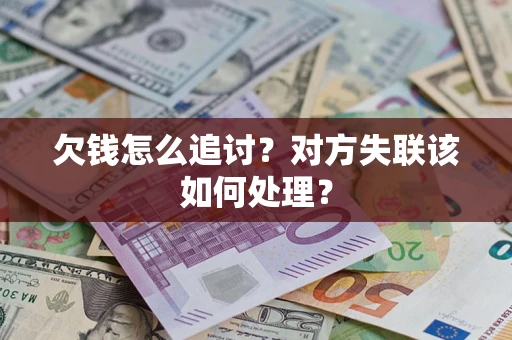 武汉欠钱怎么追讨？对方失联该如何处理？