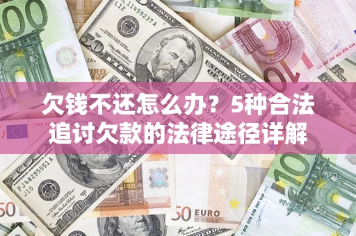 武汉欠钱不还怎么办？5种合法追讨欠款的法律途径详解