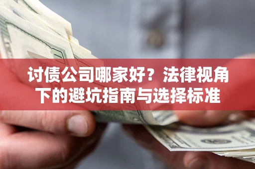 武汉讨债公司哪家好？法律视角下的避坑指南与选择标准