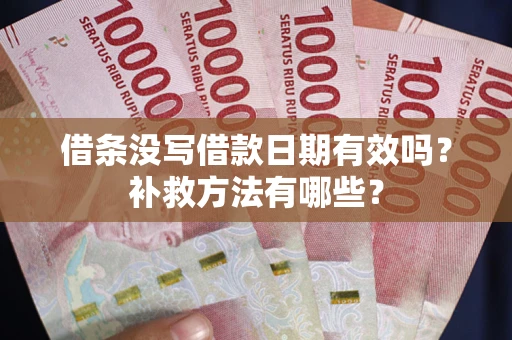 武汉借条没写借款日期有效吗？补救方法有哪些？
