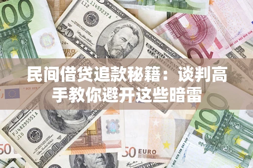 武汉民间借贷追款秘籍：谈判高手教你避开这些暗雷
