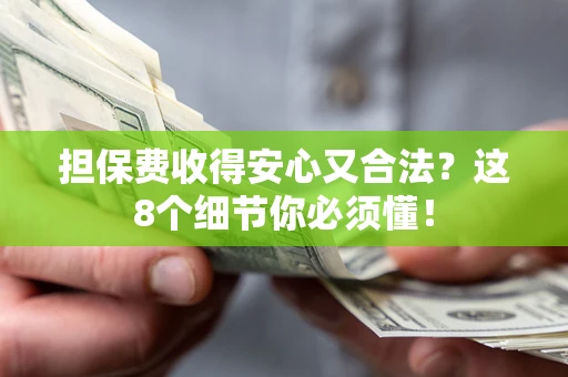 武汉担保费收得安心又合法？这8个细节你必须懂！
