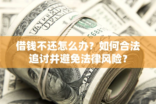 武汉借钱不还怎么办？如何合法追讨并避免法律风险？