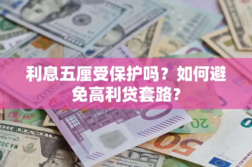 武汉利息五厘受保护吗？如何避免高利贷套路？