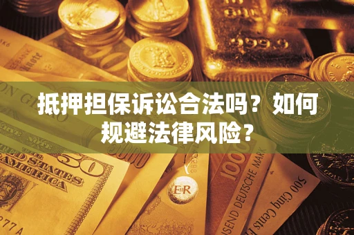 武汉抵押担保诉讼合法吗？如何规避法律风险？