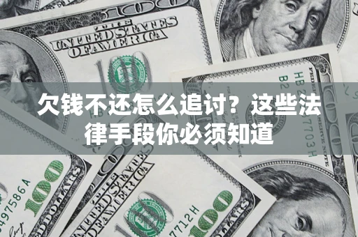 武汉欠钱不还怎么追讨？这些法律手段你必须知道