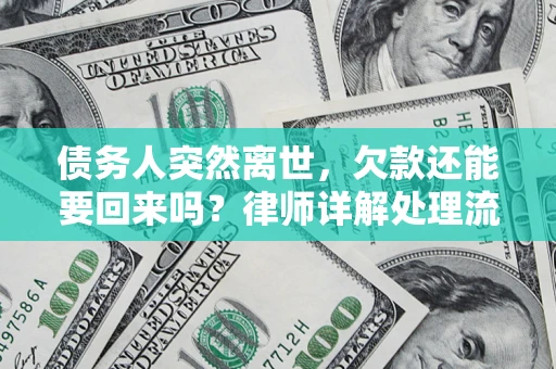 武汉债务人突然离世，欠款还能要回来吗？律师详解处理流程