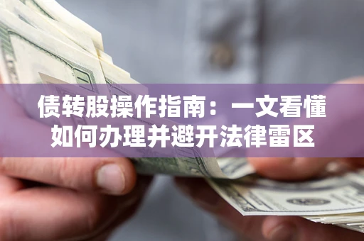 武汉债转股操作指南：一文看懂如何办理并避开法律雷区