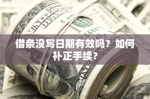 武汉借条没写日期有效吗？如何补正手续？