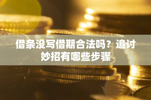 武汉借条没写借期合法吗？追讨妙招有哪些步骤