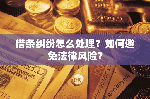 武汉借条纠纷怎么处理？如何避免法律风险？