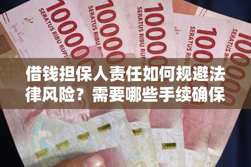 武汉借钱担保人责任如何规避法律风险？需要哪些手续确保安全？