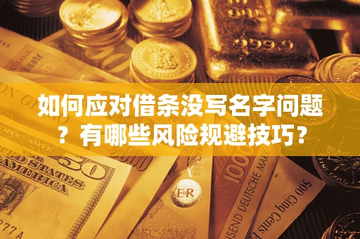武汉如何应对借条没写名字问题？有哪些风险规避技巧？